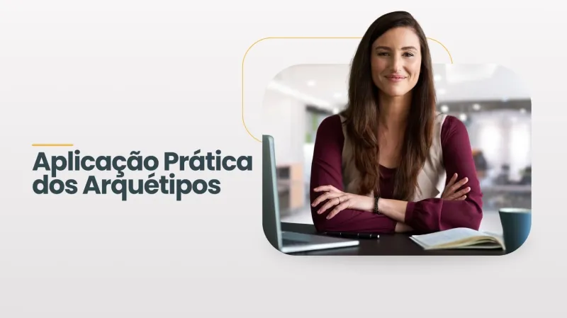 Aplicação Prática dos Arquétipos​